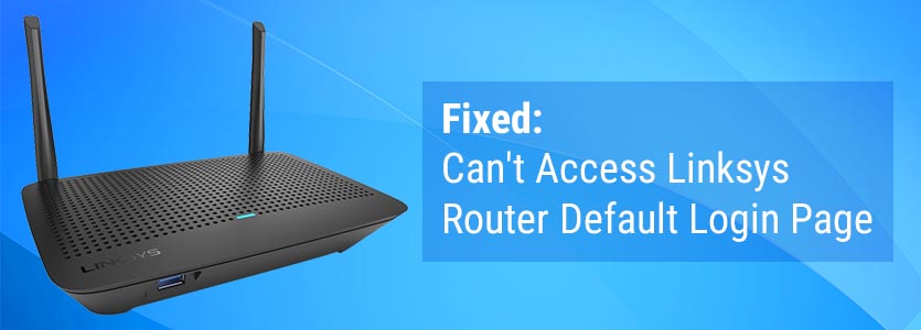 Fixed: Can't Access Linksys Router Default Login Page