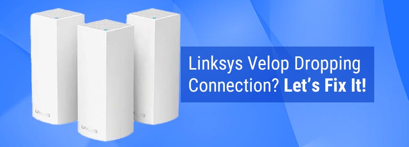 Linksys Velop Dropping Connection