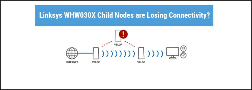 Linksys WHW030X Child Nodes are Losing
