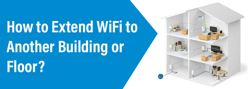 Extend WiFi to Another Building or Floor